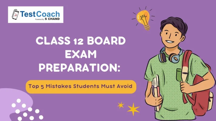 Class 12 Board Exam Preparation Top 5 Mistakes Students Must Avoid